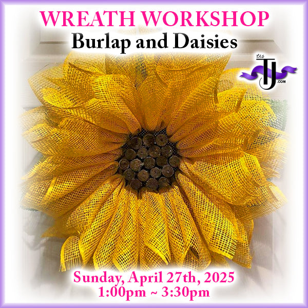 EVENT: April 27, 2025 - Sunflower Wreath Workshop - Burlap and Daisies
